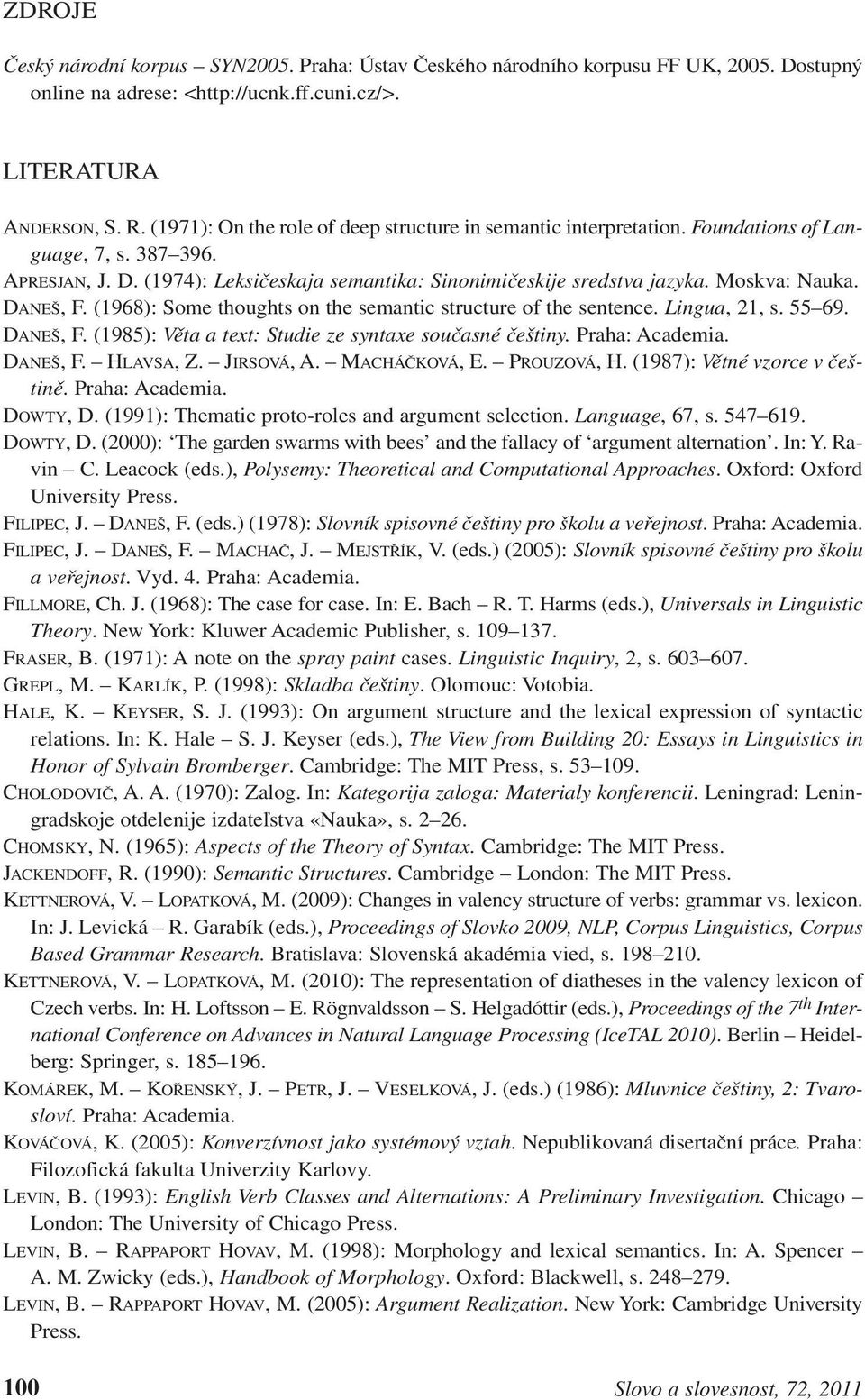 Moskva: Nauka. DANEŠ, F. (1968): Some thoughts on the semantic structure of the sentence. Lingua, 21, s. 55 69. DANEŠ, F. (1985): Věta a text: Studie ze syntaxe současné češtiny. Praha: Academia.