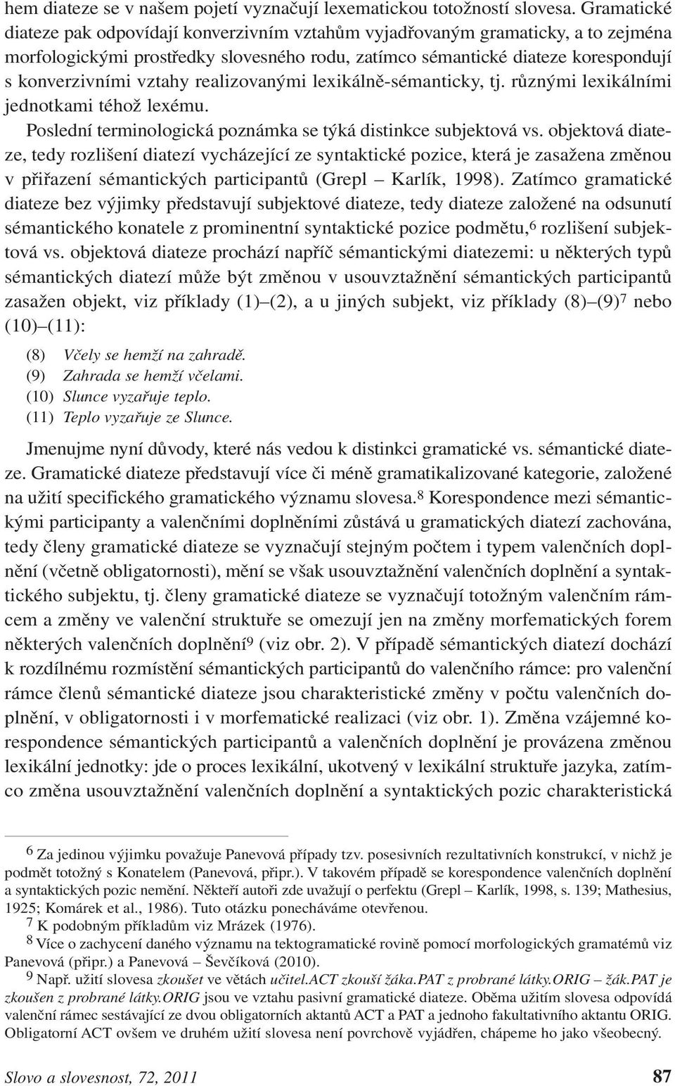 realizovanými lexikálně-sémanticky, tj. různými lexikálními jednotkami téhož lexému. Poslední terminologická poznámka se týká distinkce subjektová vs.