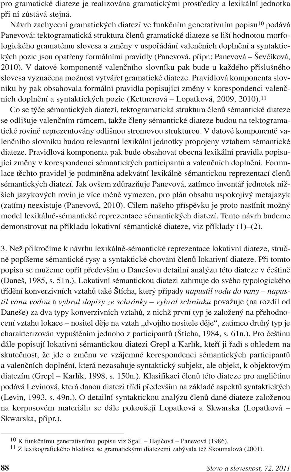 uspořádání valenčních doplnění a syntaktických pozic jsou opatřeny formálními pravidly (Panevová, připr.; Panevová Ševčíková, 2010).