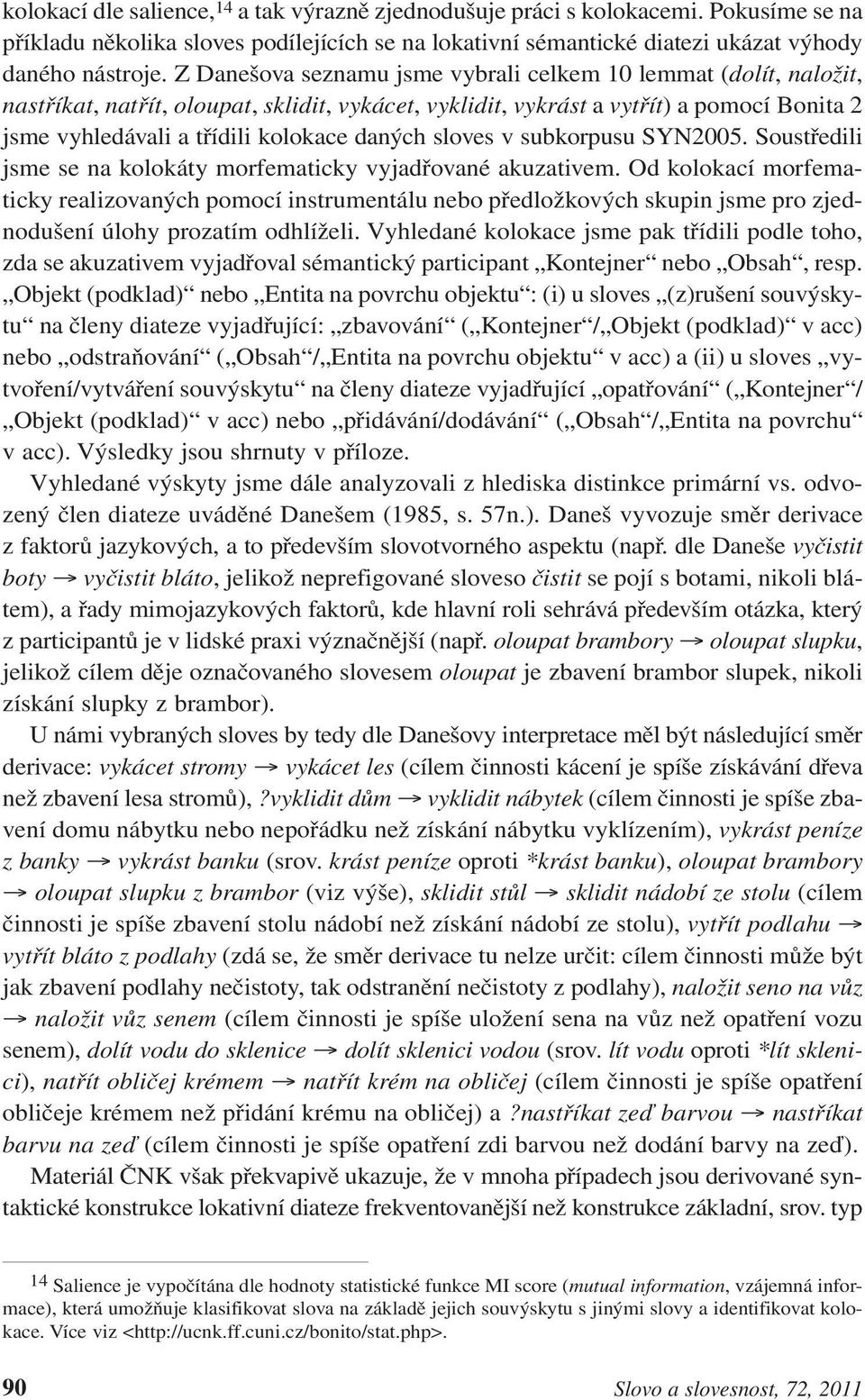 daných sloves v subkorpusu SYN2005. Soustředili jsme se na kolokáty morfematicky vyjadřované akuzativem.