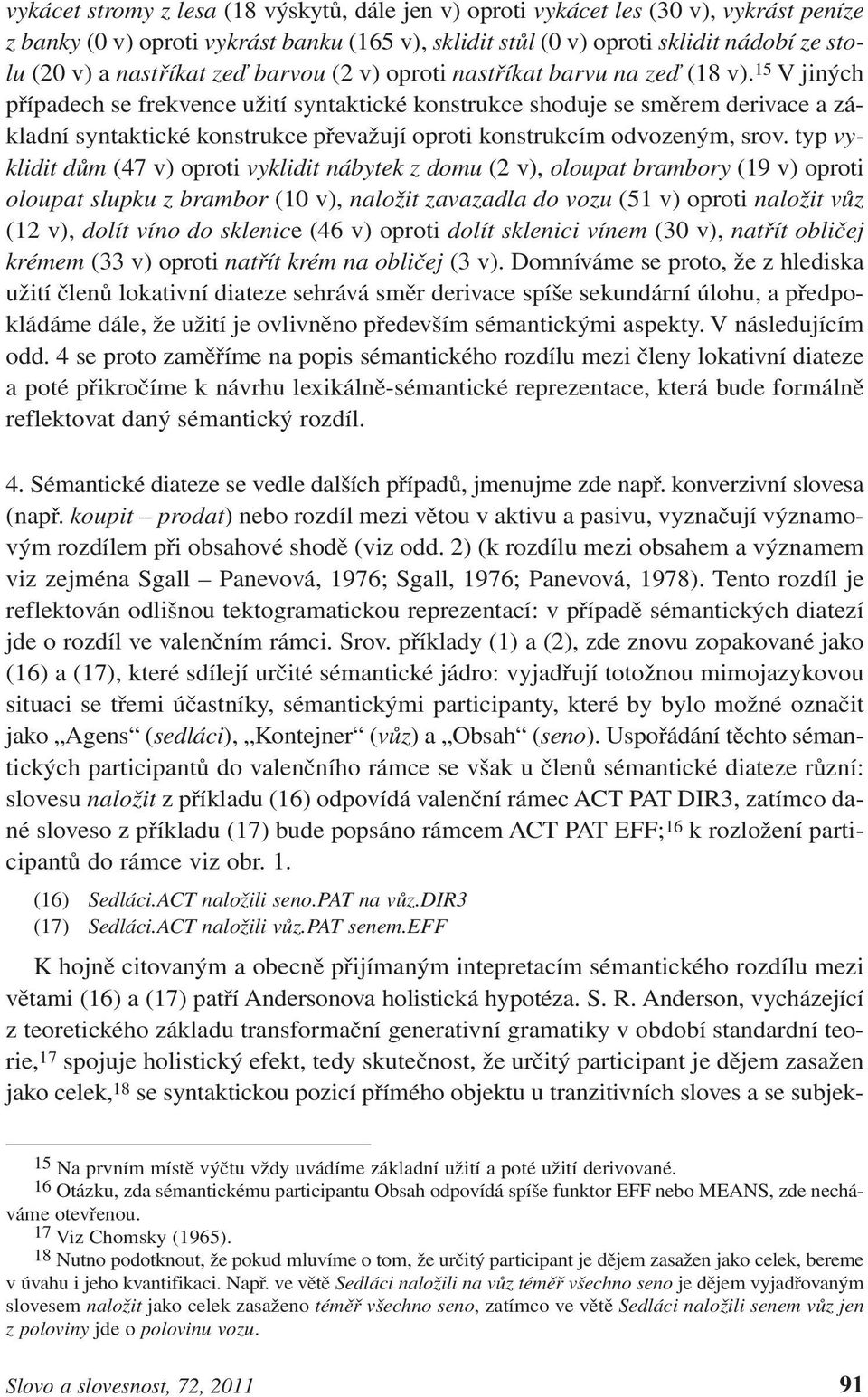 15 Vjiných případech se frekvence užití syntaktické konstrukce shoduje se směrem derivace a základní syntaktické konstrukce převažují oproti konstrukcím odvozeným, srov.