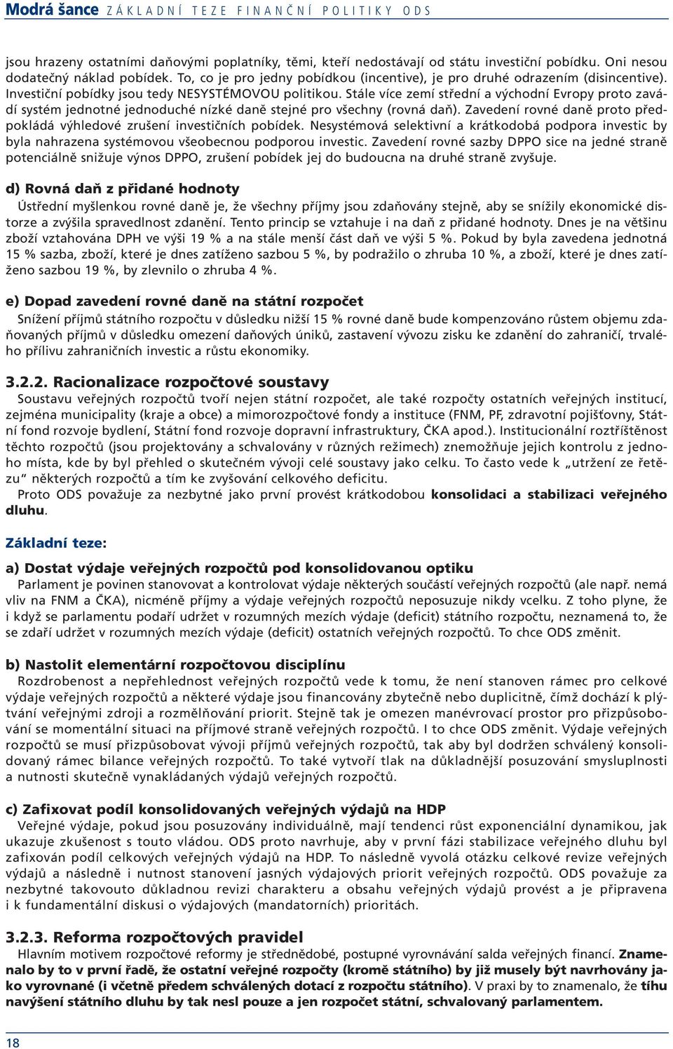 Stále více zemí střední a východní Evropy proto zavádí systém jednotné jednoduché nízké daně stejné pro všechny (rovná daň).