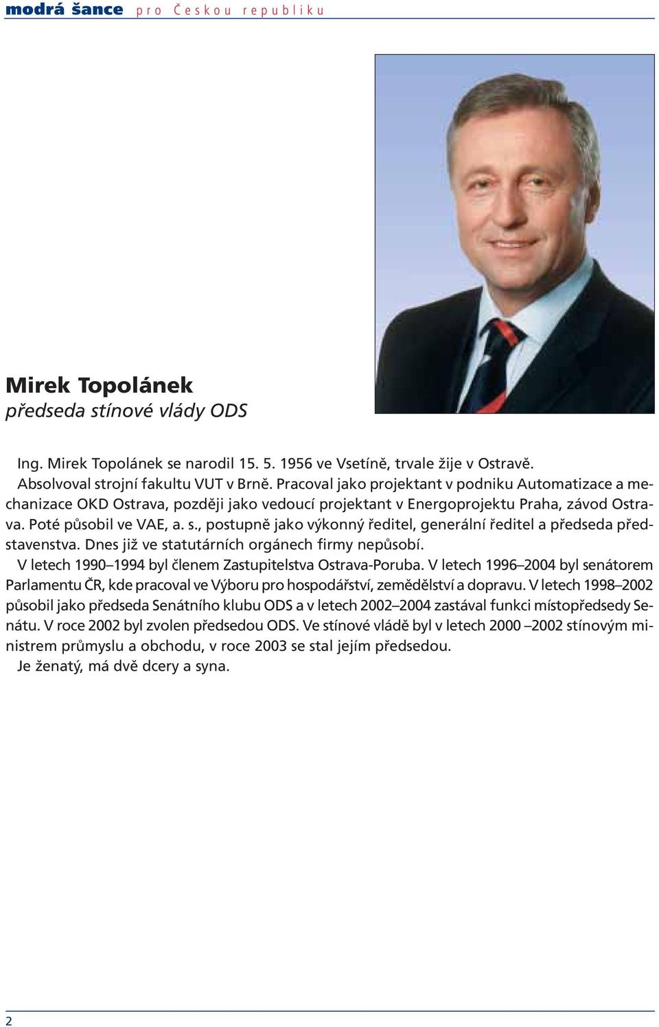 , postupně jako výkonný ředitel, generální ředitel a předseda představenstva. Dnes již ve statutárních orgánech firmy nepůsobí. V letech 1990 1994 byl členem Zastupitelstva Ostrava-Poruba.