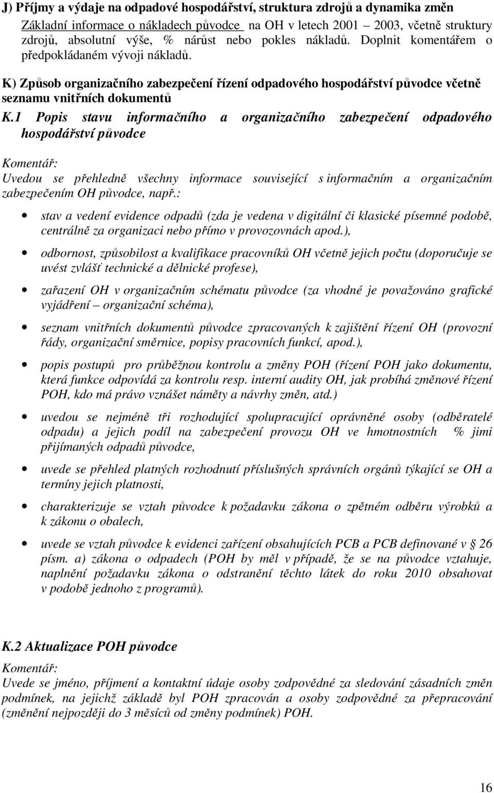 1 Popis stavu informačního a organizačního zabezpečení odpadového hospodářství původce Uvedou se přehledně všechny informace související s informačním a organizačním zabezpečením OH původce, např.