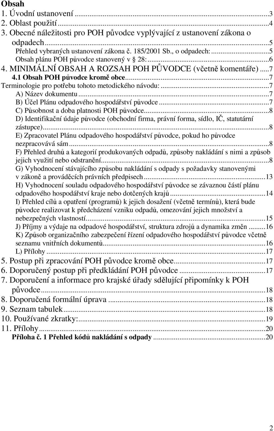 ..7 Terminologie pro potřebu tohoto metodického návodu:...7 A) Název dokumentu...7 B) Účel Plánu odpadového hospodářství původce...7 C) Působnost a doba platnosti POH původce.