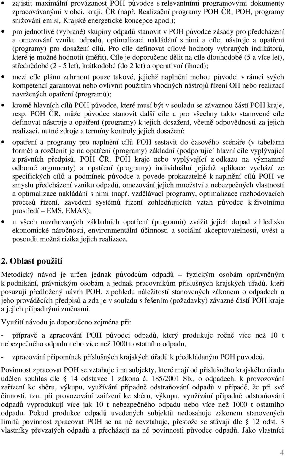 ); pro jednotlivé (vybrané) skupiny odpadů stanovit v POH původce zásady pro předcházení a omezování vzniku odpadů, optimalizaci nakládání s nimi a cíle, nástroje a opatření (programy) pro dosažení