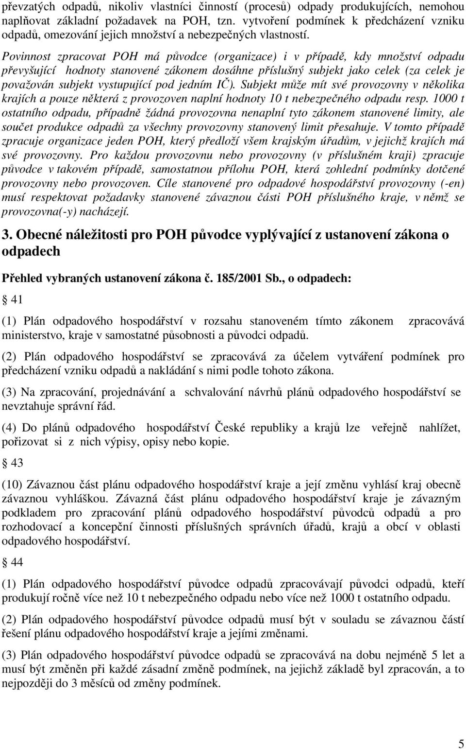 Povinnost zpracovat POH má původce (organizace) i v případě, kdy množství převyšující hodnoty stanovené zákonem dosáhne příslušný subjekt jako celek (za celek je považován subjekt vystupující pod