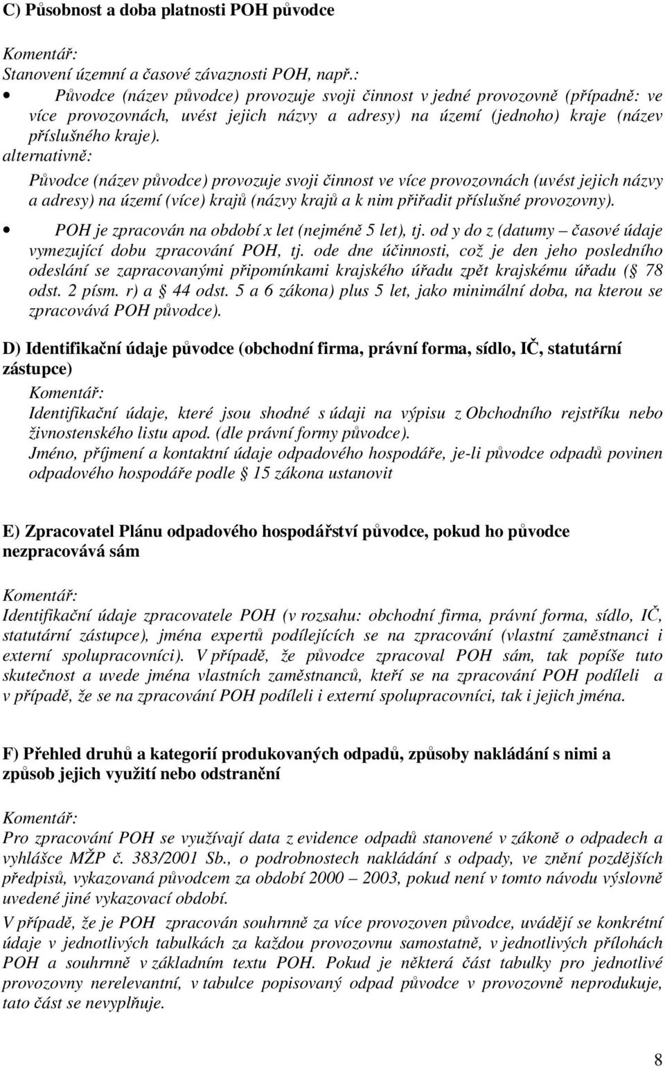 alternativně: Původce (název původce) provozuje svoji činnost ve více provozovnách (uvést jejich názvy a adresy) na území (více) krajů (názvy krajů a k nim přiřadit příslušné provozovny).