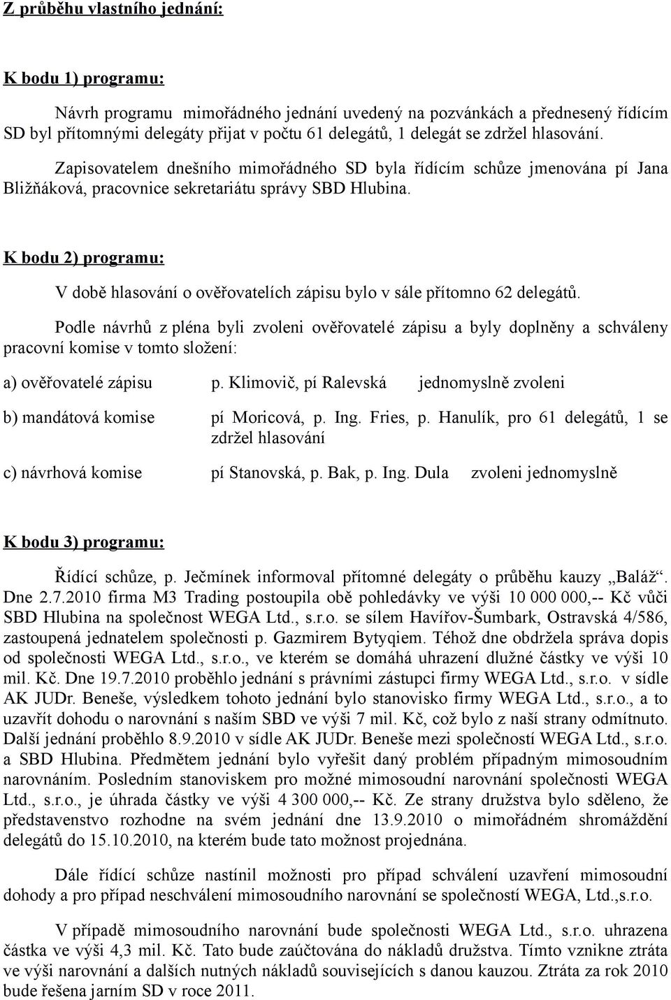 K bodu 2) programu: V době hlasování o ověřovatelích zápisu bylo v sále přítomno 62 delegátů.