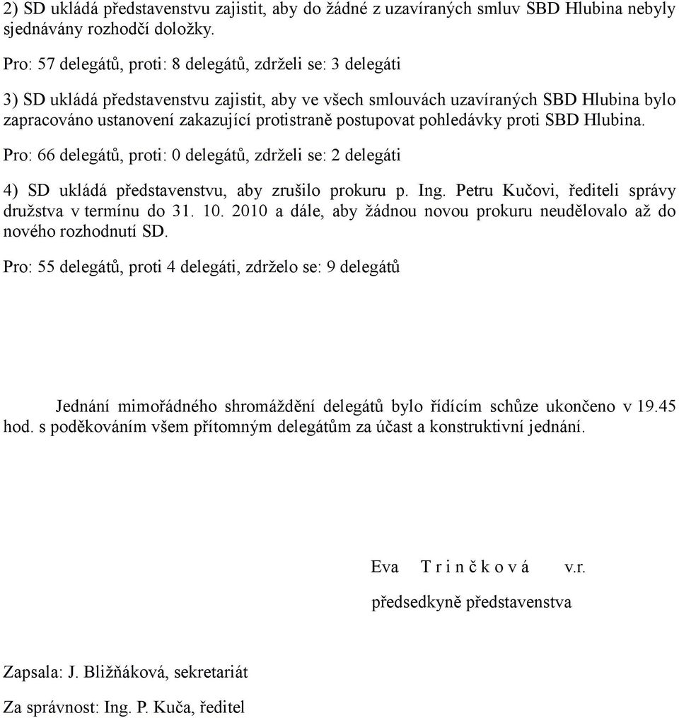 postupovat pohledávky proti SBD Hlubina. Pro: 66 delegátů, proti: 0 delegátů, zdrželi se: 2 delegáti 4) SD ukládá představenstvu, aby zrušilo prokuru p. Ing.