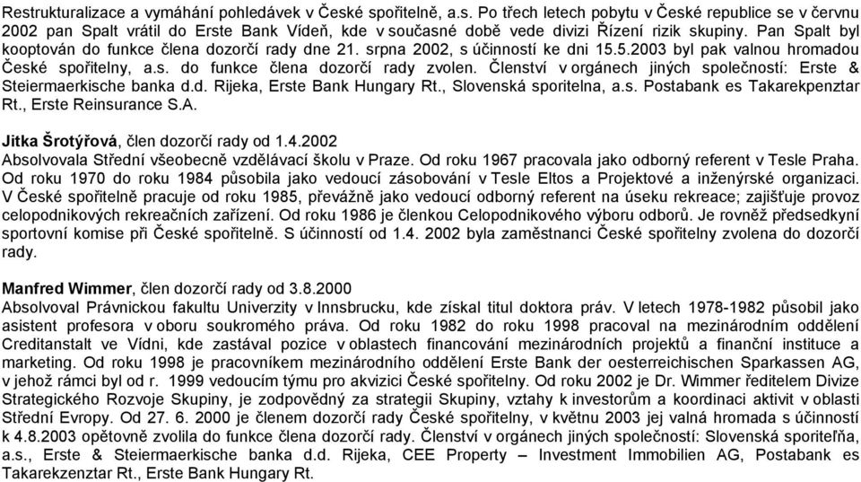 Členství v orgánech jiných společností: Erste & Steiermaerkische banka d.d. Rijeka, Erste Bank Hungary Rt., Slovenská sporitelna, a.s. Postabank es Takarekpenztar Rt., Erste Reinsurance S.A.