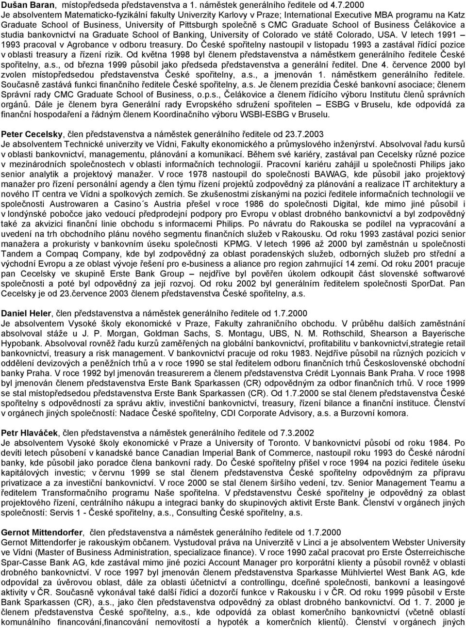 Graduate School of Business Čelákovice a studia bankovnictví na Graduate School of Banking, University of Colorado ve státě Colorado, USA. V letech 1991 1993 pracoval v Agrobance v u treasury.