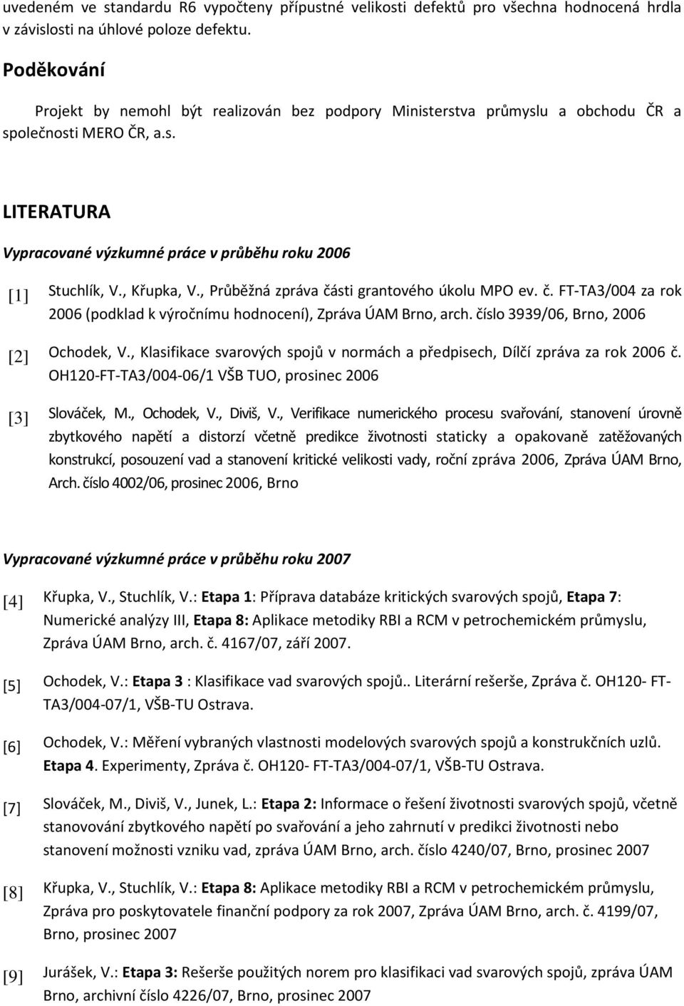 , Křupka, V., Průběžná zpráva části grantového úkolu MPO ev. č. FT-TA3/004 za rok 2006 (podklad k výročnímu hodnocení), Zpráva ÚAM Brno, arch. číslo 3939/06, Brno, 2006 [2] Ochodek, V.