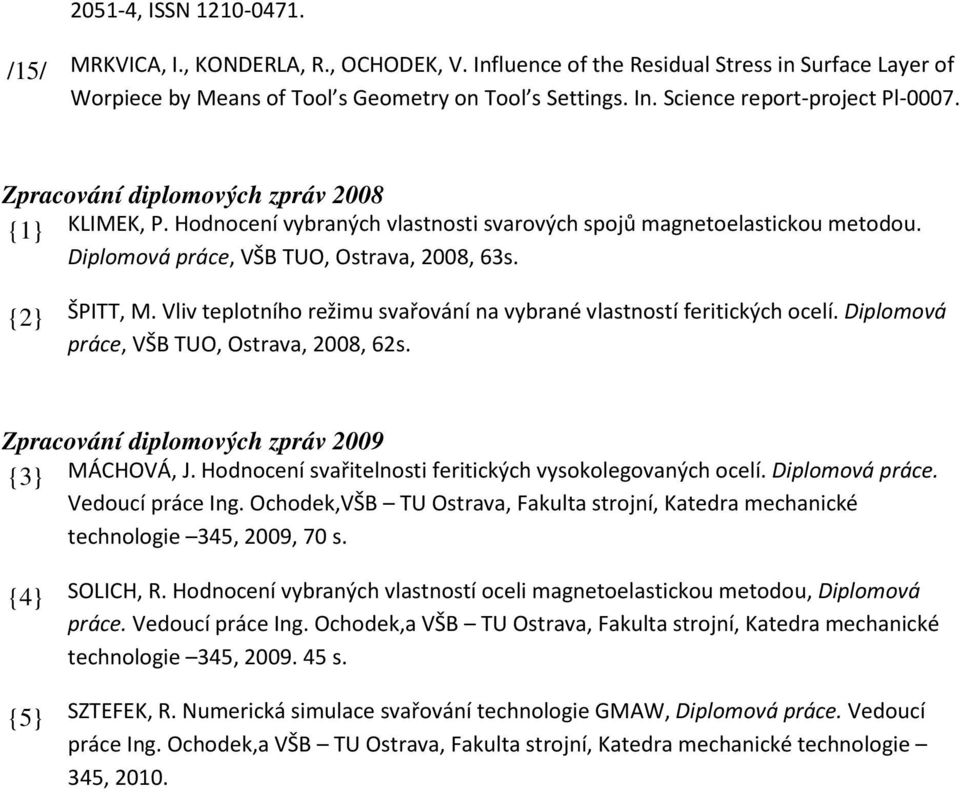 Vliv teplotního režimu svařování na vybrané vlastností feritických ocelí. Diplomová práce, VŠB TUO, Ostrava, 2008, 62s. Zpracování diplomových zpráv 2009 {3} MÁCHOVÁ, J.