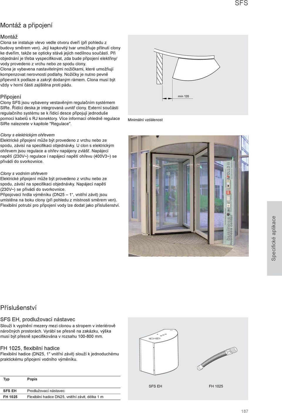 Při objednání je třeba vyspecifi kovat, zda bude připojení elektřiny/ provedeno z vrchu nebo ze spodu clony. Clona je vybavena nastavitelnými nožičkami, které umožňují kompenzovat nerovnosti podlahy.