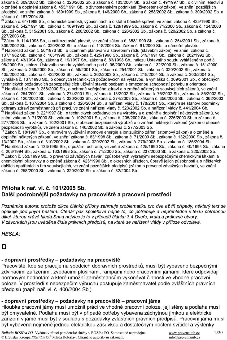 167/2004 Sb. 2) Zákon č. 61/1988 Sb., o hornické činnosti, výbušninách a o státní báňské správě, ve znění zákona č. 425/1990 Sb., zákona č. 542/1991 Sb., zákona č. 169/1993 Sb., zákona č. 128/1999 Sb.