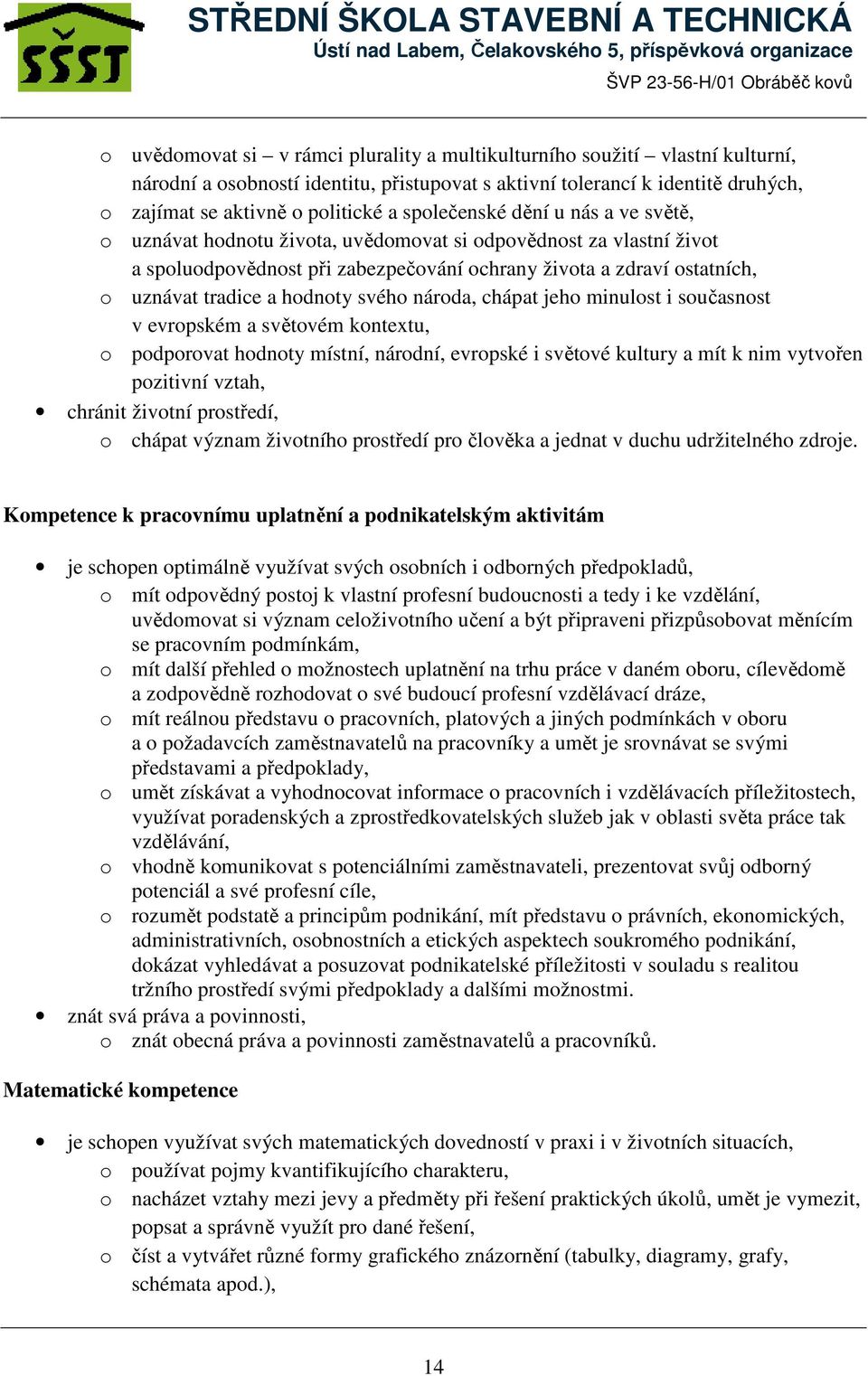 hodnoty svého národa, chápat jeho minulost i současnost v evropském a světovém kontextu, o podporovat hodnoty místní, národní, evropské i světové kultury a mít k nim vytvořen pozitivní vztah, chránit