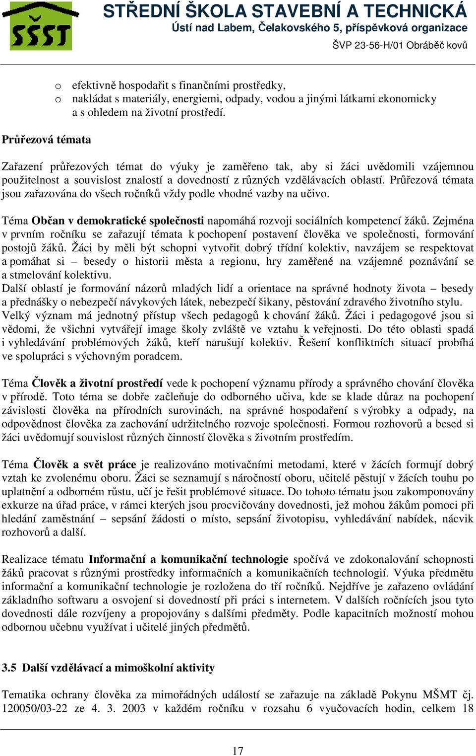 Průřezová témata jsou zařazována do všech ročníků vždy podle vhodné vazby na učivo. Téma Občan v demokratické společnosti napomáhá rozvoji sociálních kompetencí žáků.