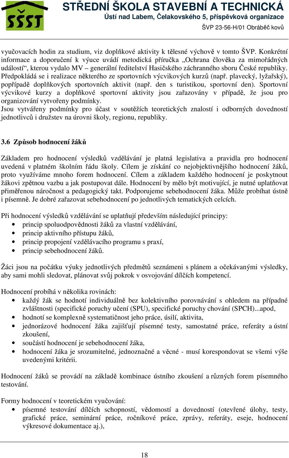 Předpokládá se i realizace některého ze sportovních výcvikových kurzů (např. plavecký, lyžařský), popřípadě doplňkových sportovních aktivit (např. den s turistikou, sportovní den).