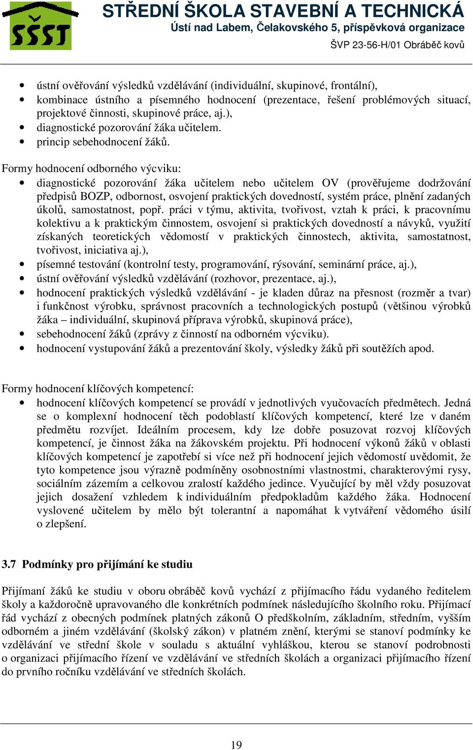 Formy hodnocení odborného výcviku: diagnostické pozorování žáka učitelem nebo učitelem OV (prověřujeme dodržování předpisů BOZP, odbornost, osvojení praktických dovedností, systém práce, plnění