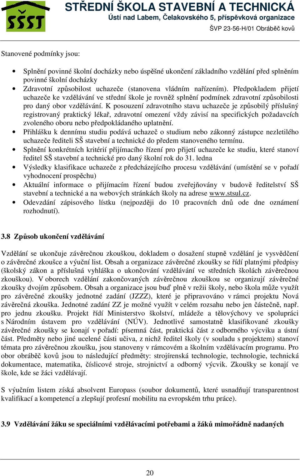 K posouzení zdravotního stavu uchazeče je způsobilý příslušný registrovaný praktický lékař, zdravotní omezení vždy závisí na specifických požadavcích zvoleného oboru nebo předpokládaného uplatnění.