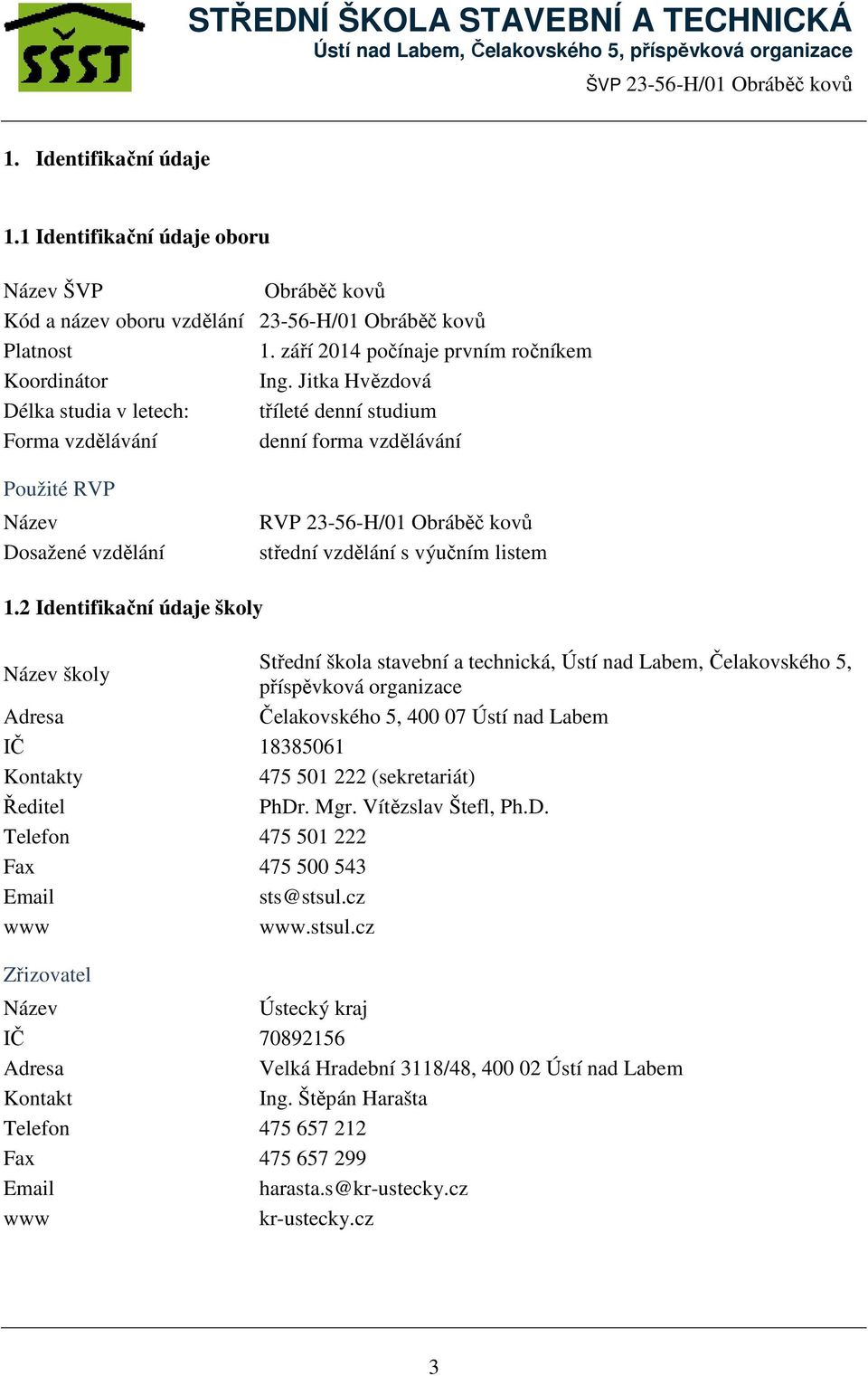 2 Identifikační údaje školy Název školy Střední škola stavební a technická, Ústí nad Labem, Čelakovského 5, příspěvková organizace Adresa Čelakovského 5, 400 07 Ústí nad Labem IČ 18385061 Kontakty