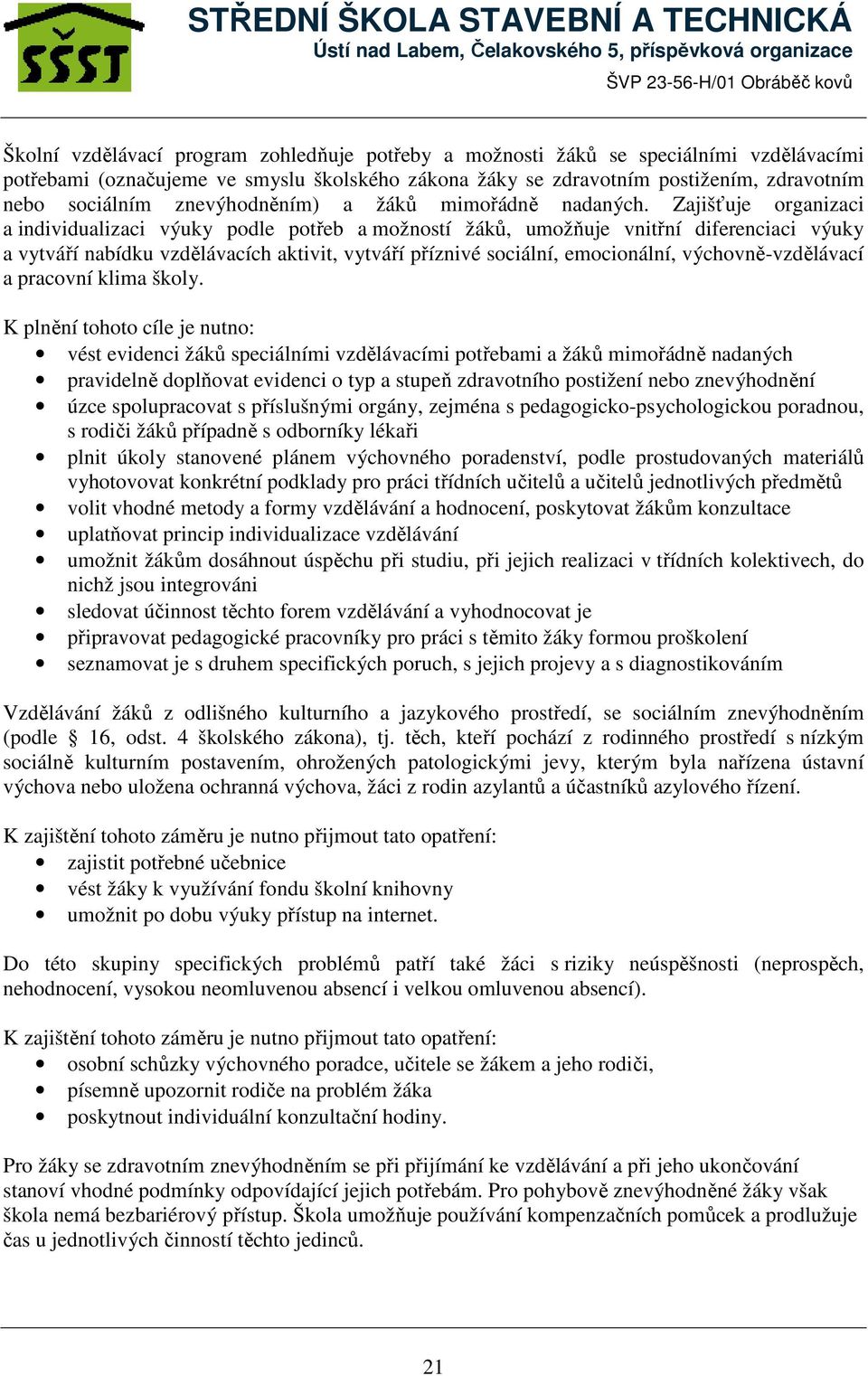 Zajišťuje organizaci a individualizaci výuky podle potřeb a možností žáků, umožňuje vnitřní diferenciaci výuky a vytváří nabídku vzdělávacích aktivit, vytváří příznivé sociální, emocionální,