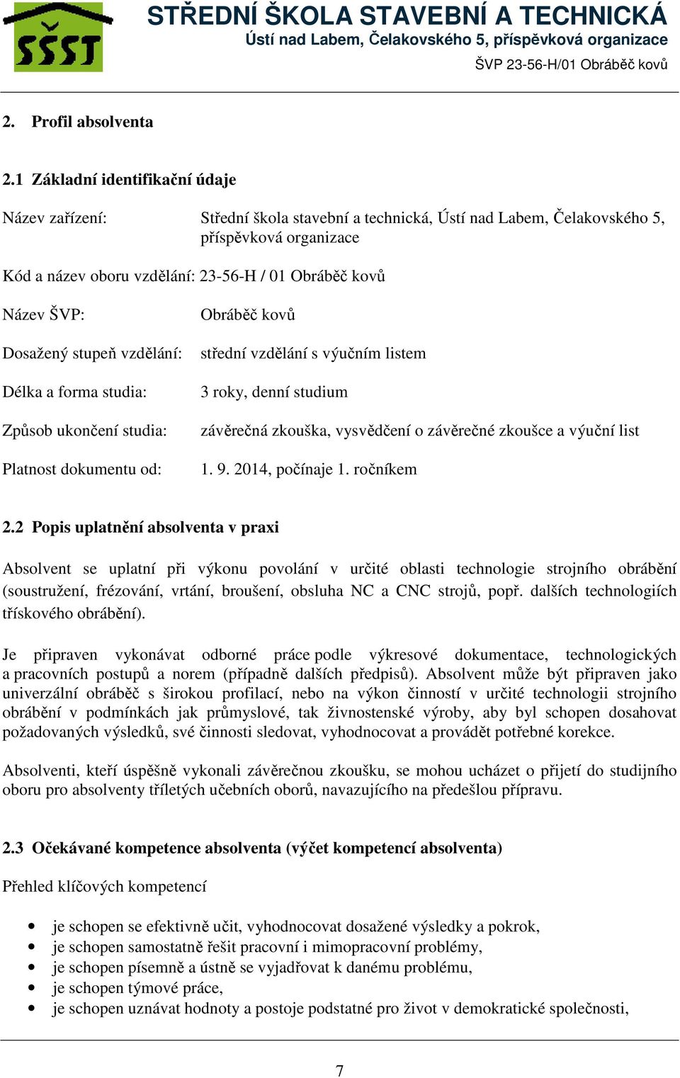 ŠVP: Dosažený stupeň vzdělání: Délka a forma studia: Způsob ukončení studia: Platnost dokumentu od: Obráběč kovů střední vzdělání s výučním listem 3 roky, denní studium závěrečná zkouška, vysvědčení