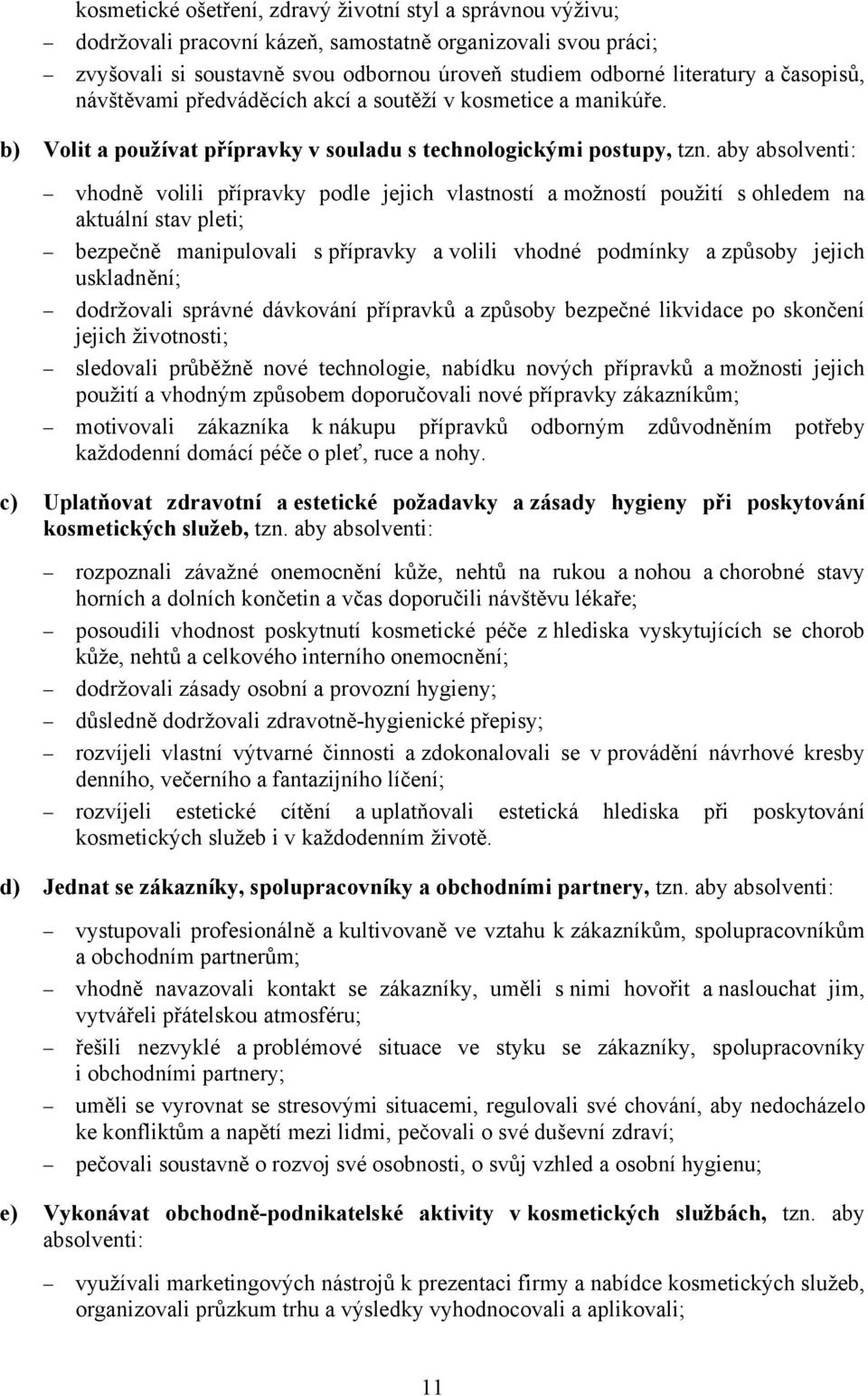 aby absolventi: vhodně volili přípravky podle jejich vlastností a možností použití s ohledem na aktuální stav pleti; bezpečně manipulovali s přípravky a volili vhodné podmínky a způsoby jejich