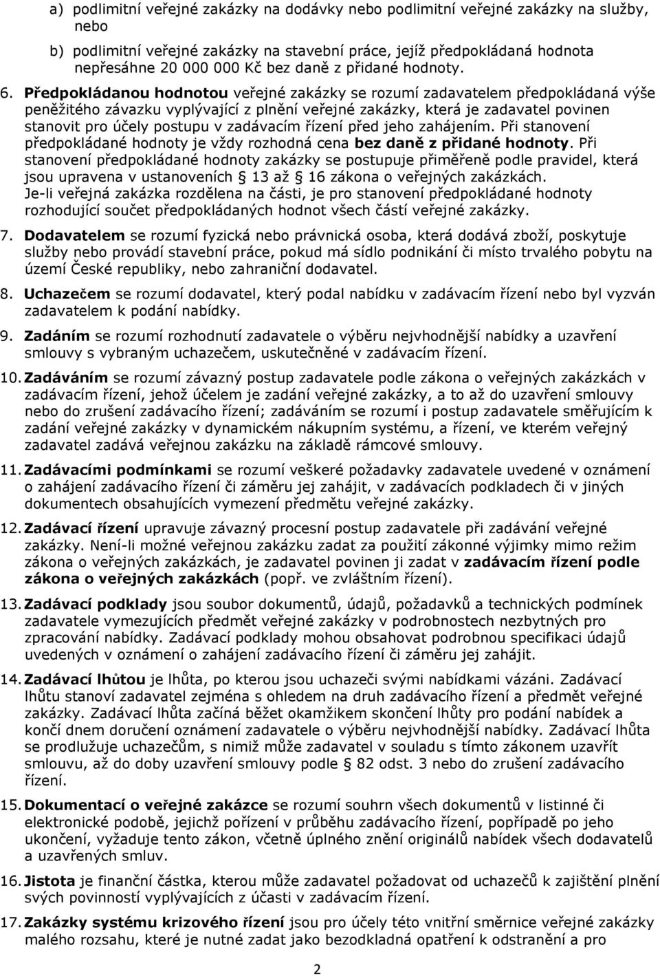 Předpokládanou hodnotou veřejné zakázky se rozumí zadavatelem předpokládaná výše peněžitého závazku vyplývající z plnění veřejné zakázky, která je zadavatel povinen stanovit pro účely postupu v