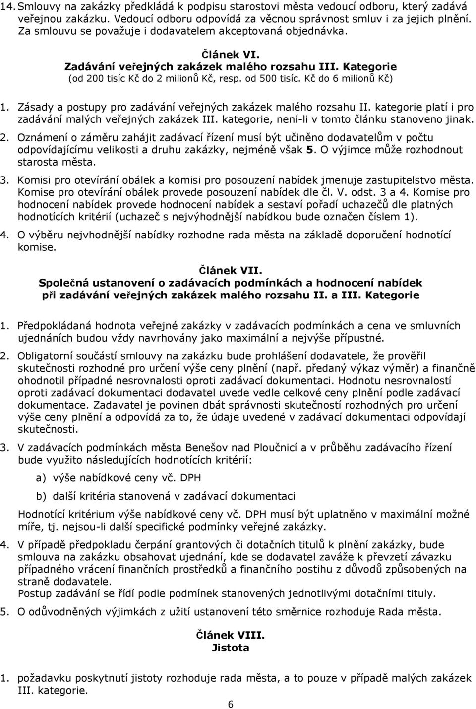 Kč do 6 milionů Kč) 1. Zásady a postupy pro zadávání veřejných zakázek malého rozsahu II. kategorie platí i pro zadávání malých veřejných zakázek III.