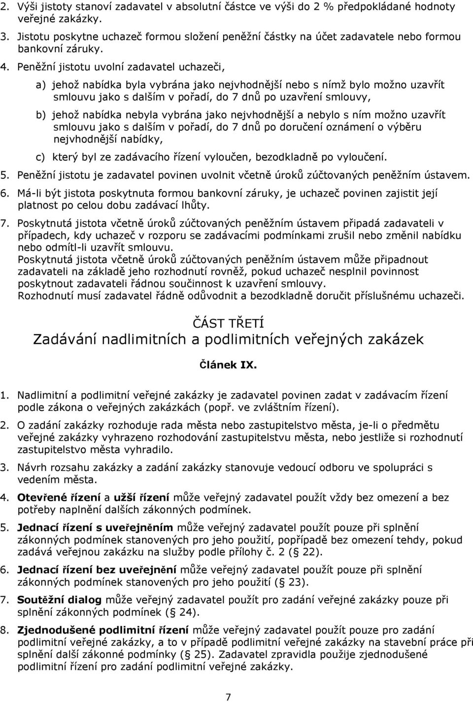 Peněžní jistotu uvolní zadavatel uchazeči, a) jehož nabídka byla vybrána jako nejvhodnější nebo s nímž bylo možno uzavřít smlouvu jako s dalším v pořadí, do 7 dnů po uzavření smlouvy, b) jehož