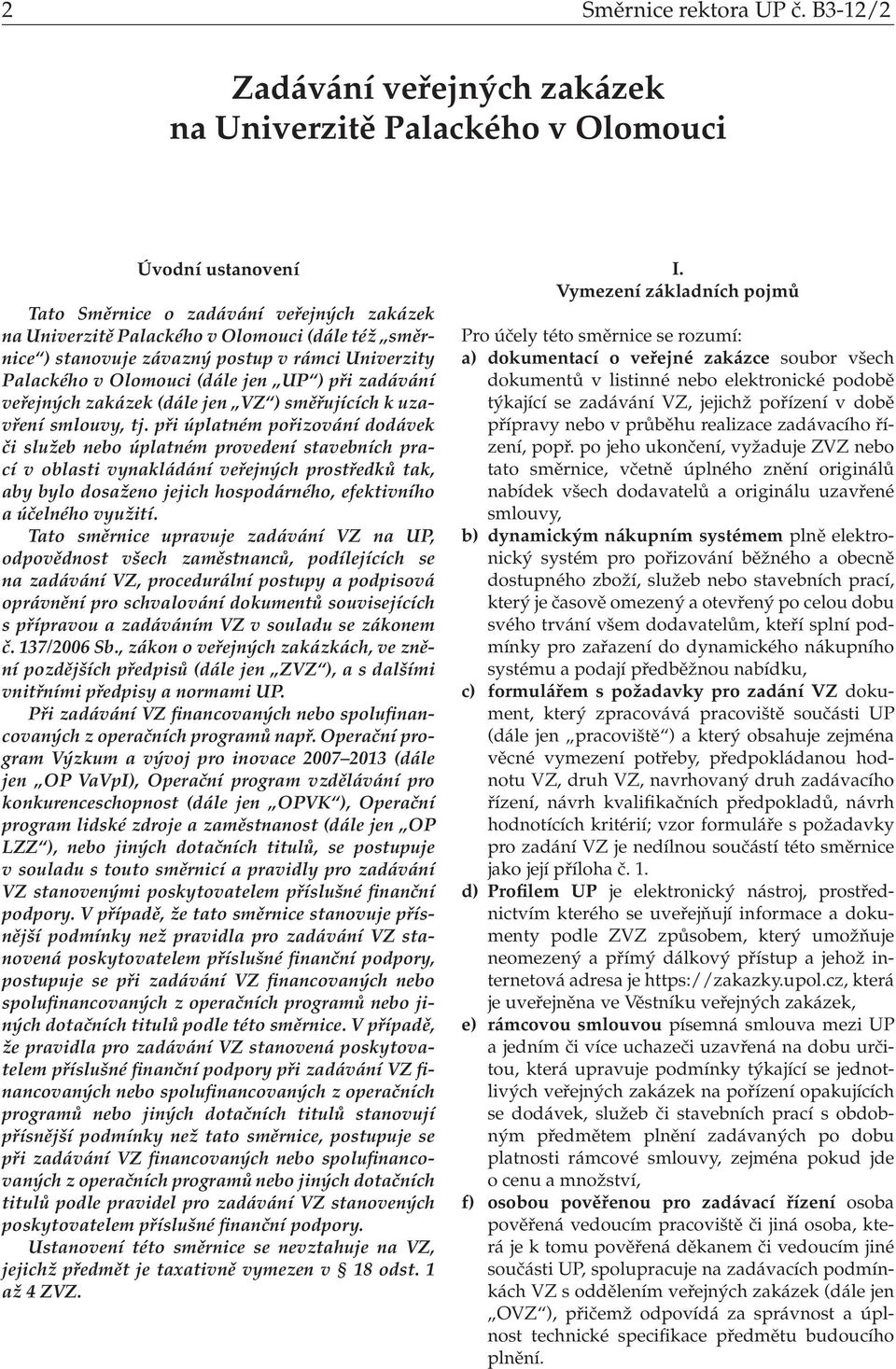závazný postup v rámci Univerzity Palackého v Olomouci (dále jen UP ) při zadávání veřejných zakázek (dále jen VZ ) směřujících k uzavření smlouvy, tj.