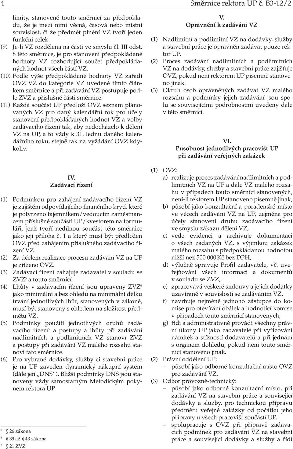 (10) Podle výše předpokládané hodnoty VZ zařadí OVZ VZ do kategorie VZ uvedené tímto článkem směrnice a při zadávání VZ postupuje podle ZVZ a příslušné části směrnice.