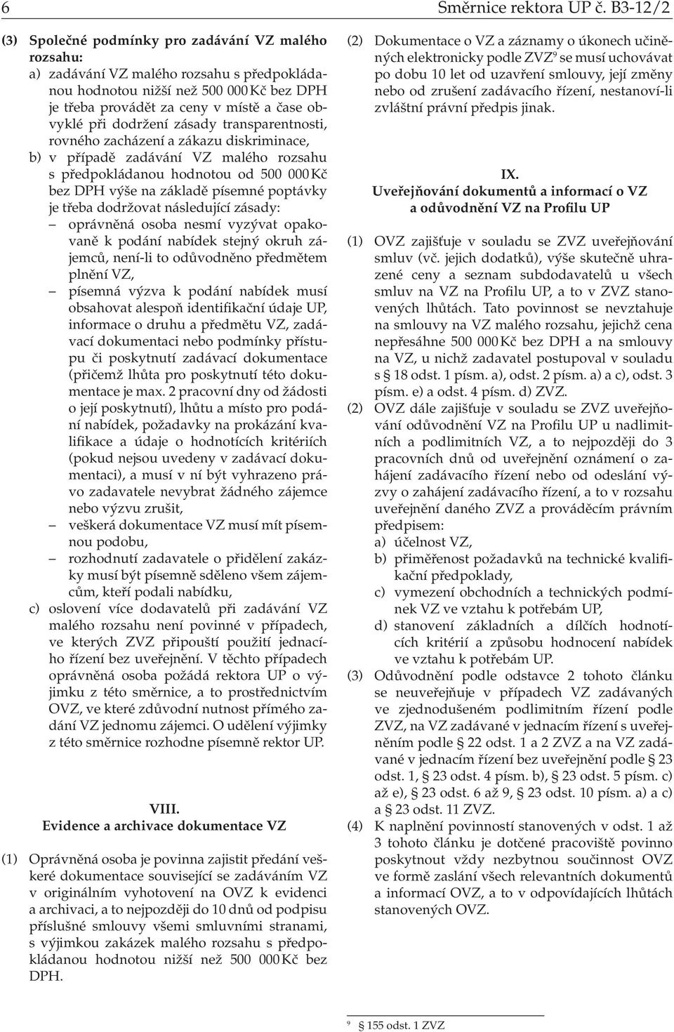 dodržení zásady transparentnosti, rovného zacházení a zákazu diskriminace, b) v případě zadávání VZ malého rozsahu s předpokládanou hodnotou od 500 000 Kč bez DPH výše na základě písemné poptávky je