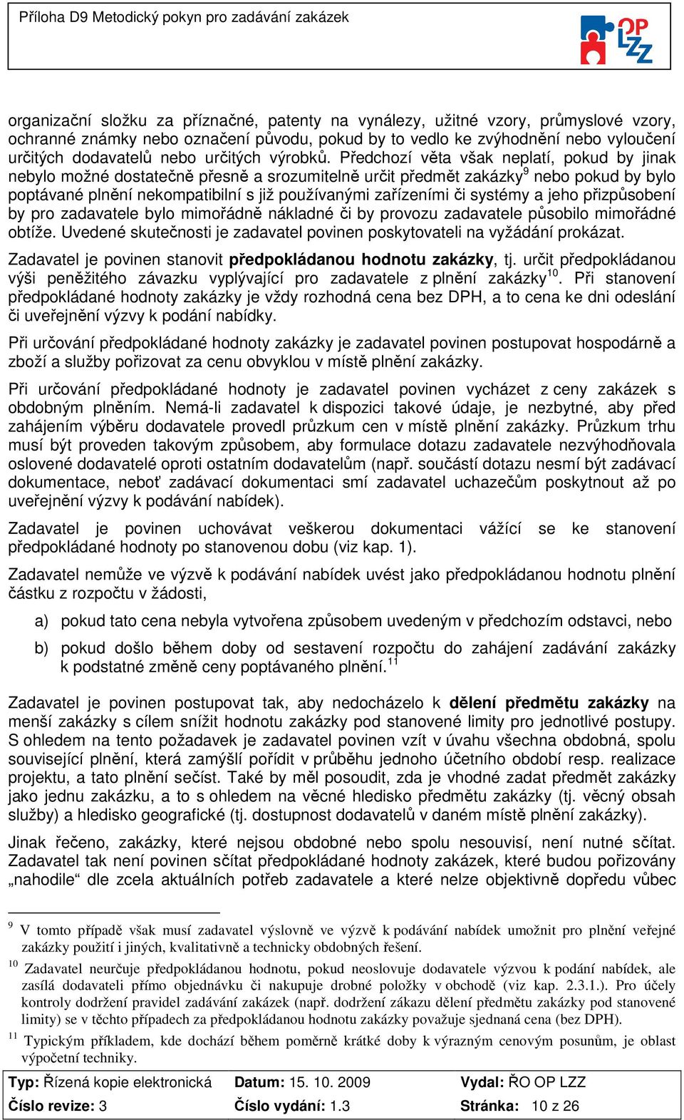 Předchozí věta však neplatí, pokud by jinak nebylo možné dostatečně přesně a srozumitelně určit předmět zakázky 9 nebo pokud by bylo poptávané plnění nekompatibilní s již používanými zařízeními či