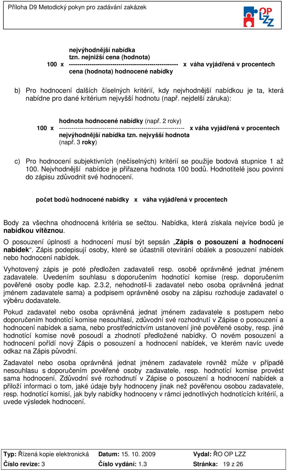 nejvhodnější nabídkou je ta, která nabídne pro dané kritérium nejvyšší hodnotu (např. nejdelší záruka): hodnota hodnocené nabídky (např.