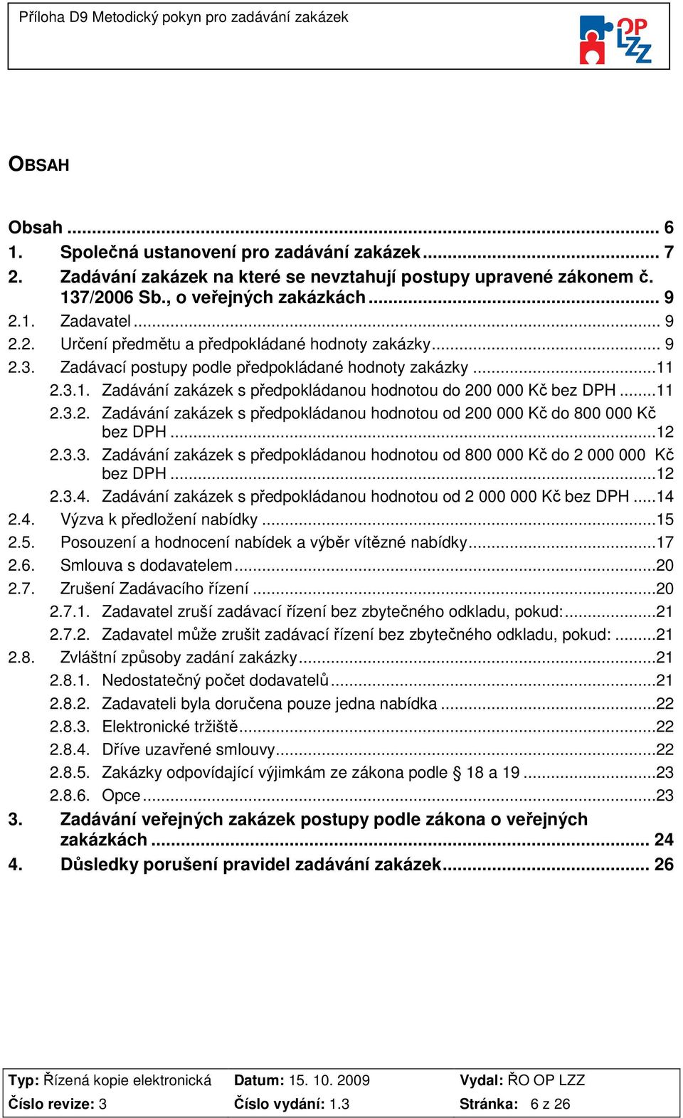 ..12 2.3.3. Zadávání zakázek s předpokládanou hodnotou od 800 000 Kč do 2 000 000 Kč bez DPH...12 2.3.4. Zadávání zakázek s předpokládanou hodnotou od 2 000 000 Kč bez DPH...14 2.4. Výzva k předložení nabídky.