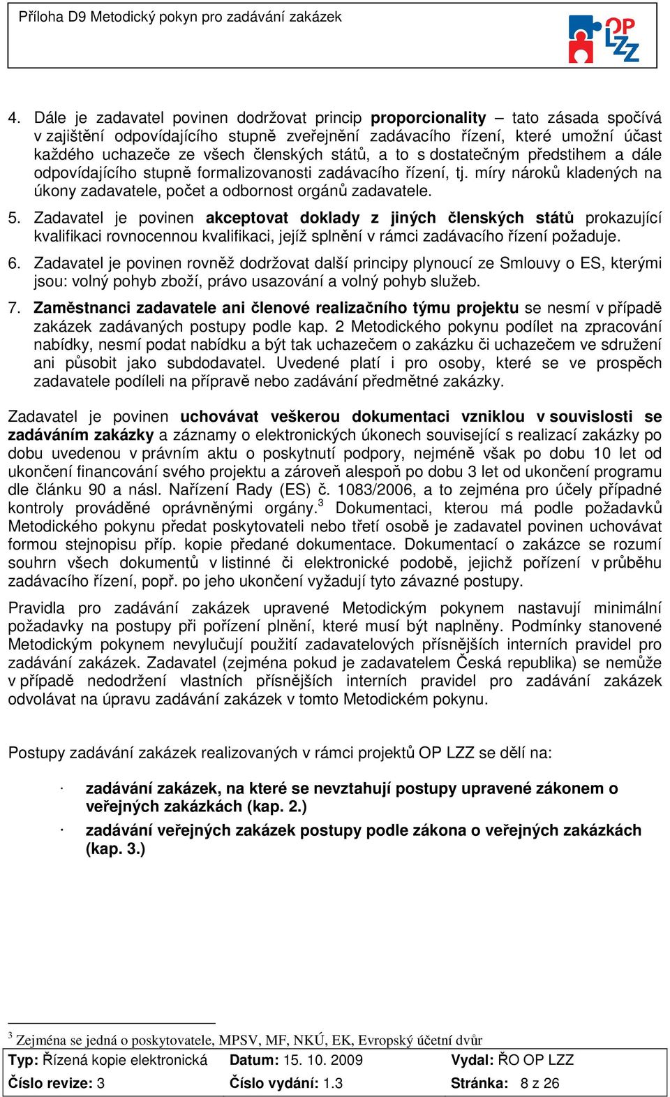 Zadavatel je povinen akceptovat doklady z jiných členských států prokazující kvalifikaci rovnocennou kvalifikaci, jejíž splnění v rámci zadávacího řízení požaduje. 6.