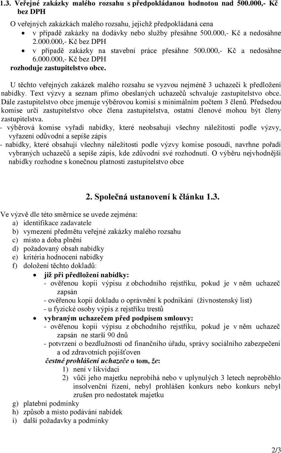 000,- Kč a nedosáhne 6.000.000,- Kč bez DPH rozhoduje zastupitelstvo obce. U těchto veřejných zakázek malého rozsahu se vyzvou nejméně 3 uchazeči k předložení nabídky.