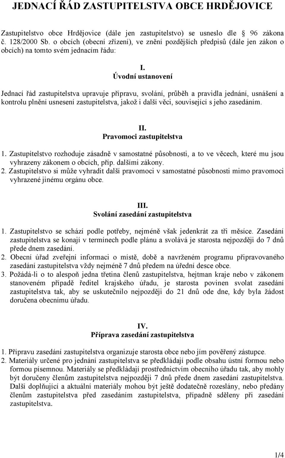 Úvodní ustanovení Jednací řád zastupitelstva upravuje přípravu, svolání, průběh a pravidla jednání, usnášení a kontrolu plnění usnesení zastupitelstva, jakož i další věci, související s jeho