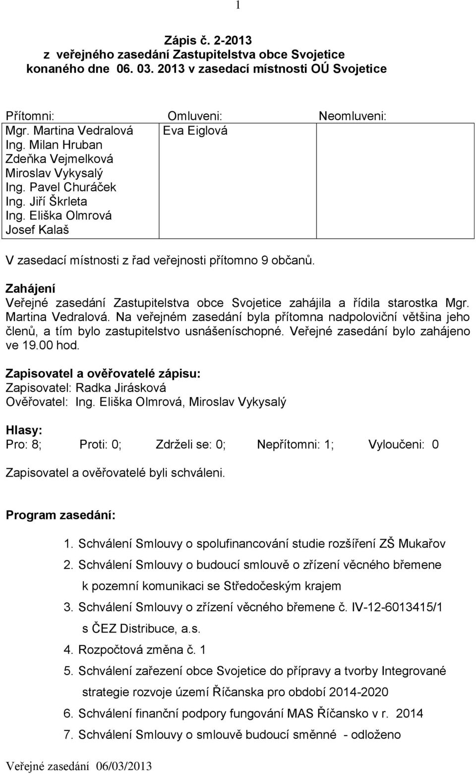 Zahájení Veřejné zasedání Zastupitelstva obce Svojetice zahájila a řídila starostka Mgr. Martina Vedralová.