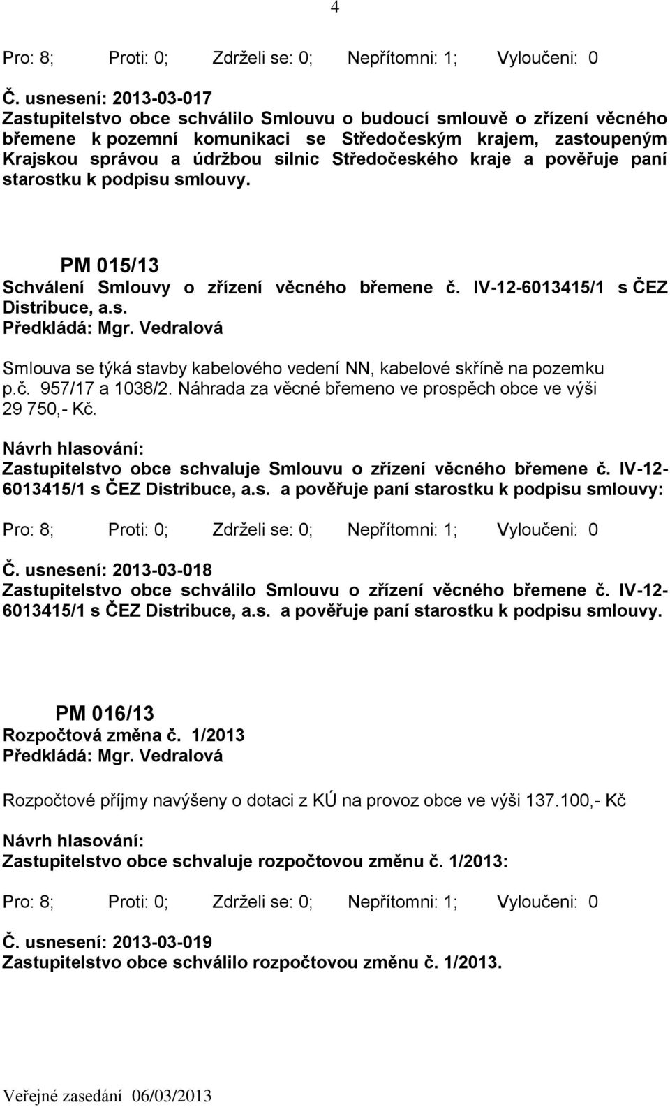 č. 957/17 a 1038/2. Náhrada za věcné břemeno ve prospěch obce ve výši 29 750,- Kč. Zastupitelstvo obce schvaluje Smlouvu o zřízení věcného břemene č. IV-12-6013415/1 s ČEZ Distribuce, a.s. a pověřuje paní starostku k podpisu smlouvy: Č.