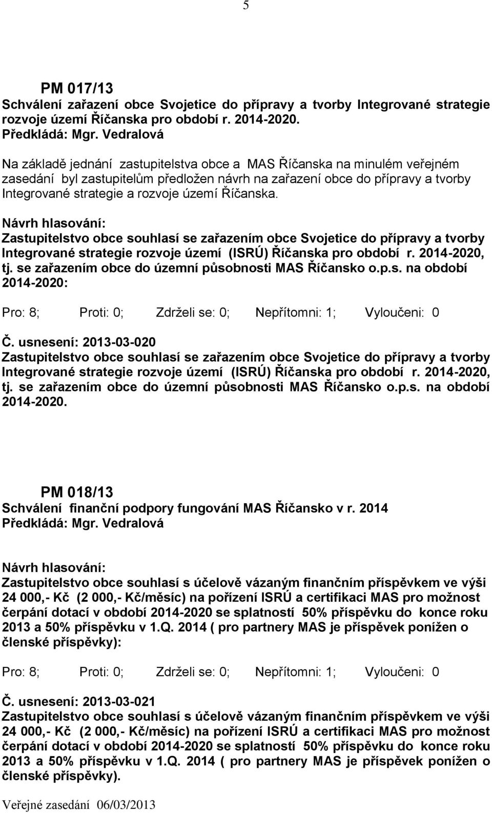 Říčanska. Zastupitelstvo obce souhlasí se zařazením obce Svojetice do přípravy a tvorby Integrované strategie rozvoje území (ISRÚ) Říčanska pro období r. 2014-2020, tj.