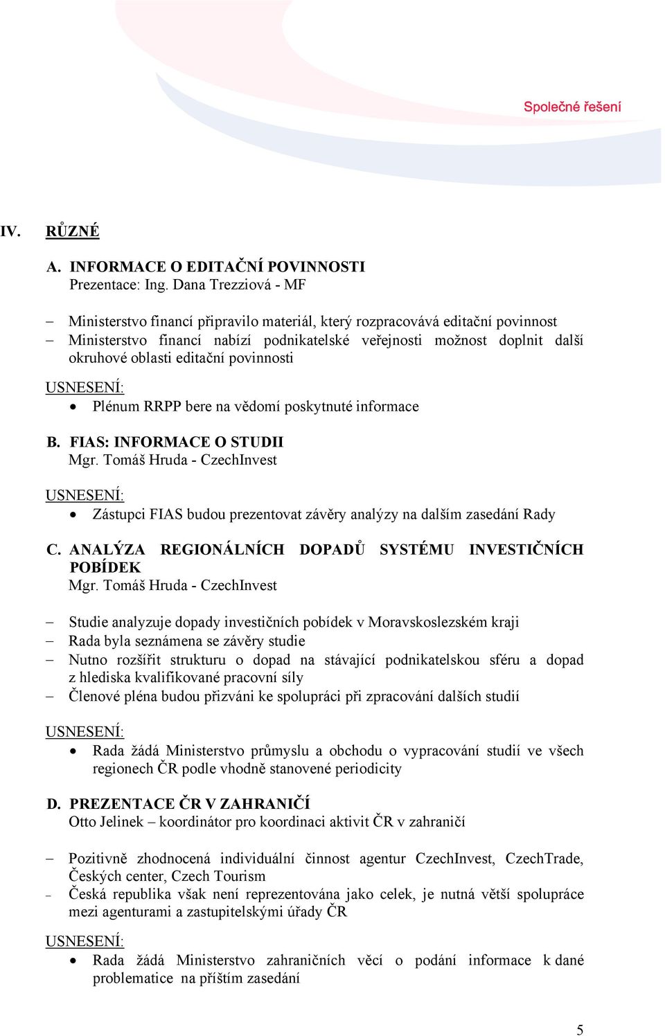 editační povinnosti Plénum RRPP bere na vědomí poskytnuté informace B. FIAS: INFORMACE O STUDII Mgr. Tomáš Hruda - CzechInvest Zástupci FIAS budou prezentovat závěry analýzy na dalším zasedání Rady C.