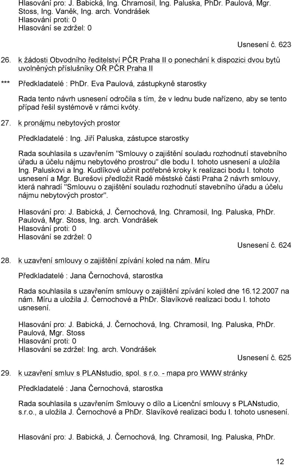 Eva Paulová, zástupkyně starostky Rada tento návrh usnesení odročila s tím, že v lednu bude nařízeno, aby se tento případ řešil systémově v rámci kvóty. 27.