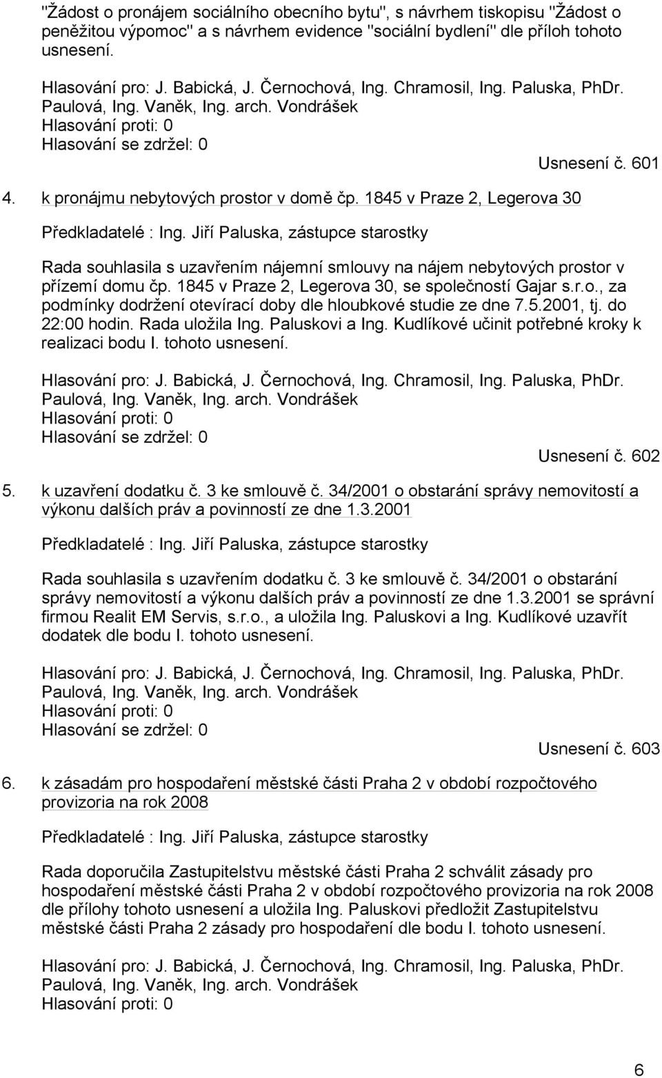 1845 v Praze 2, Legerova 30 Předkladatelé : Ing. Jiří Paluska, zástupce starostky Rada souhlasila s uzavřením nájemní smlouvy na nájem nebytových prostor v přízemí domu čp.