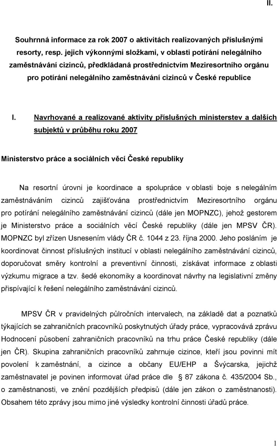 Navrhované a realizované aktivity příslušných ministerstev a dalších subjektů v průběhu roku 2007 Ministerstvo práce a sociálních věcí České republiky Na resortní úrovni je koordinace a spolupráce v