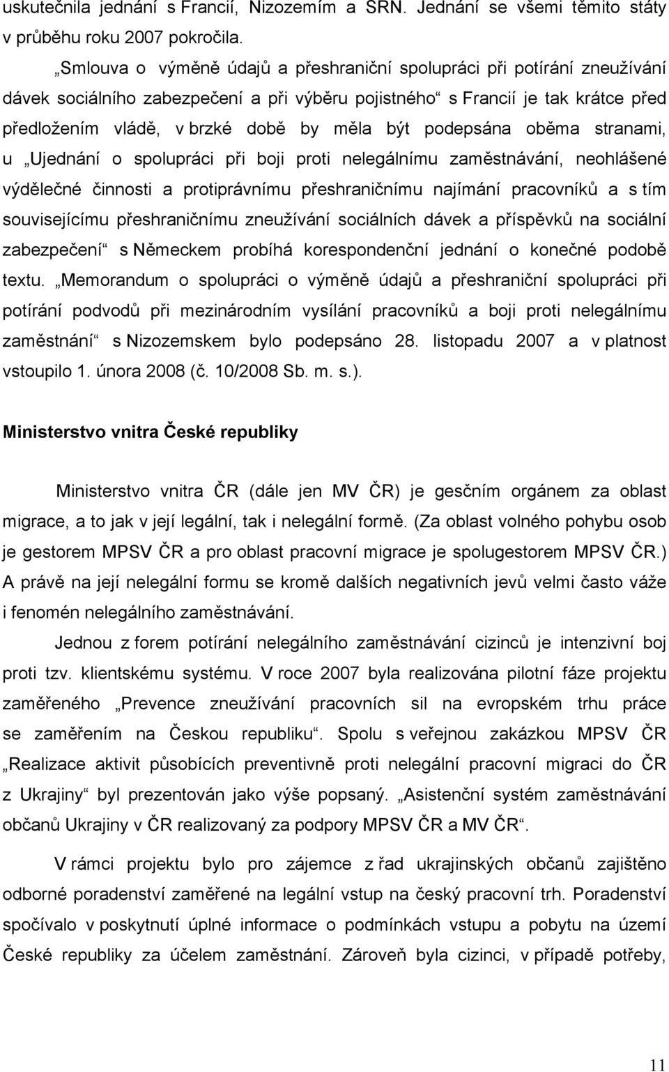 podepsána oběma stranami, u Ujednání o spolupráci při boji proti nelegálnímu zaměstnávání, neohlášené výdělečné činnosti a protiprávnímu přeshraničnímu najímání pracovníků a s tím souvisejícímu