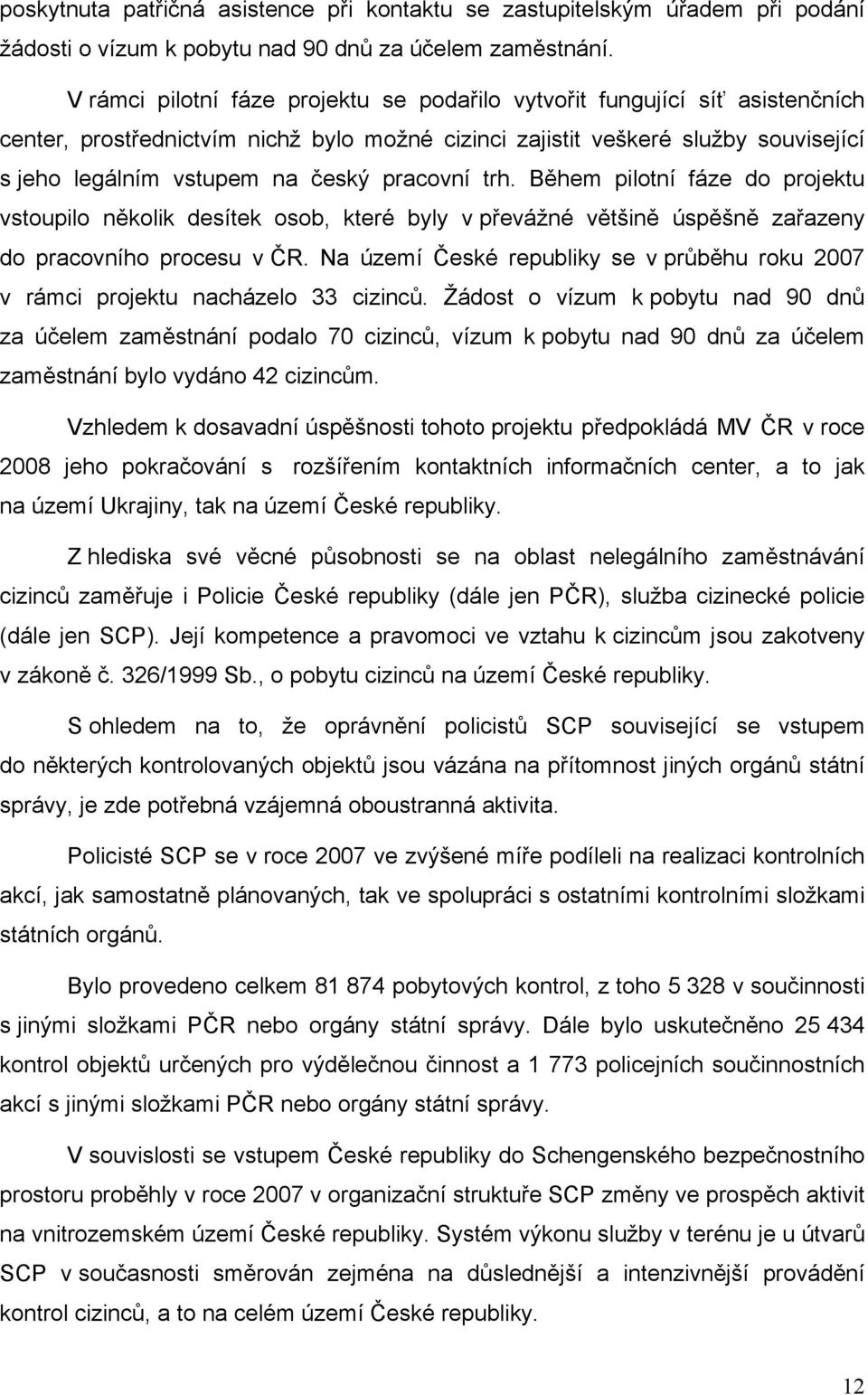 pracovní trh. Během pilotní fáze do projektu vstoupilo několik desítek osob, které byly v převážné většině úspěšně zařazeny do pracovního procesu v ČR.